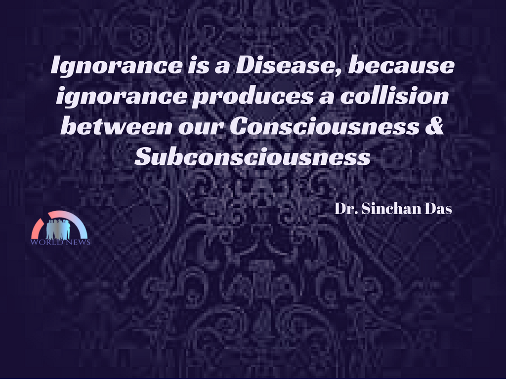 Ignorance is a Disease, because ignorance produces a collision between our Consciousness &amp; Subconsciousness